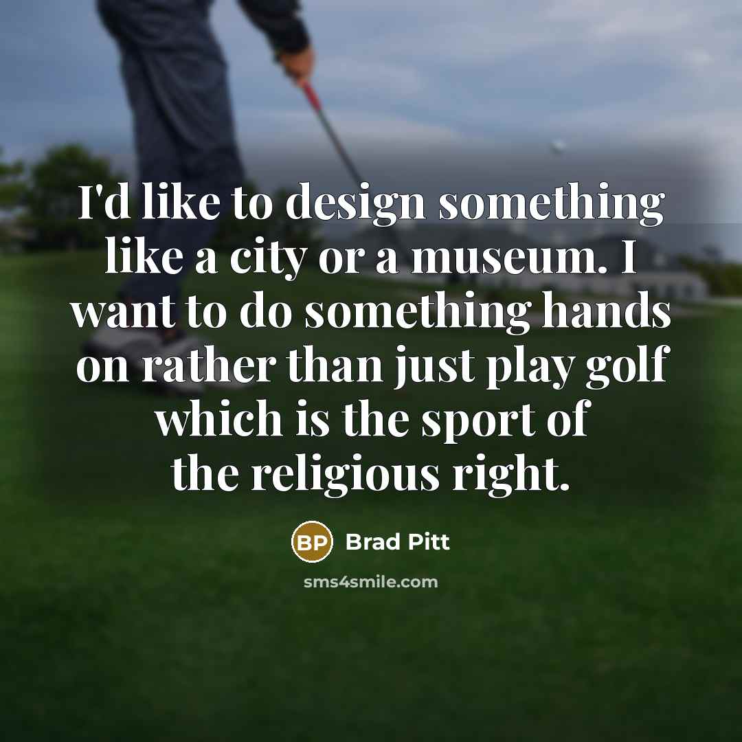 “I'd like to design something like a city or a…” quote by Brad Pitt