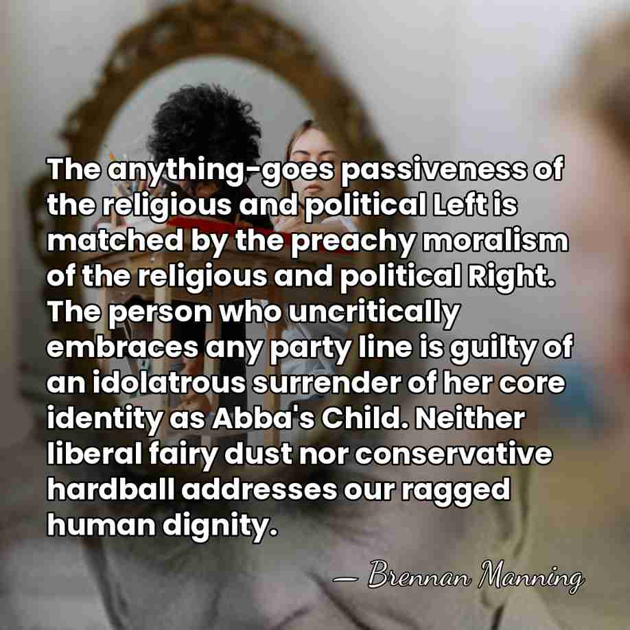 The anything-goes passiveness of the religious and political Left is matched by&hellip; - Brennan Manning