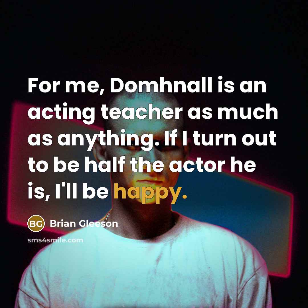 “For me, Domhnall is an acting teacher as much as…” quote by Brian Gleeson