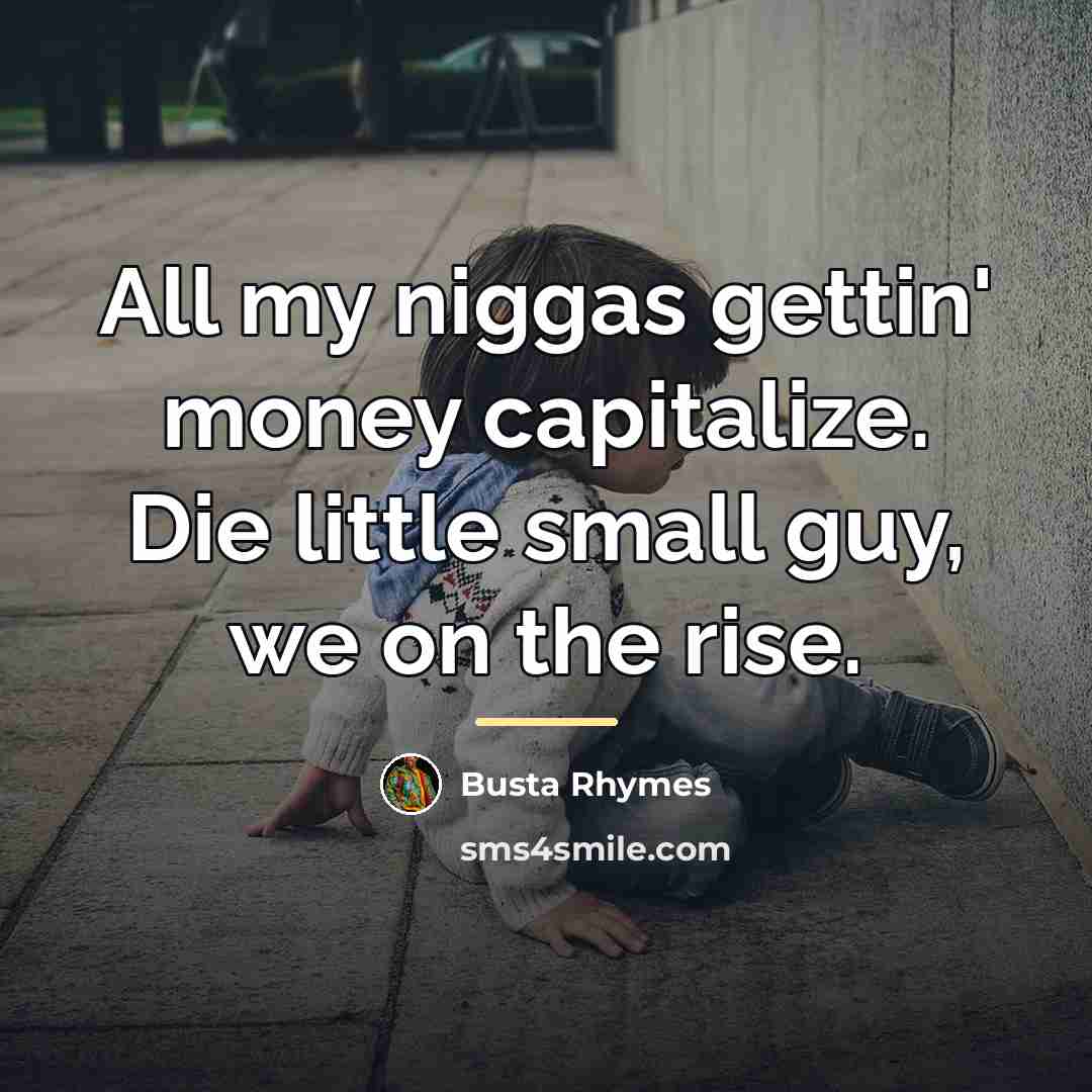 “All my niggas gettin' money capitalize. Die little small guy,…” quote by Busta Rhymes