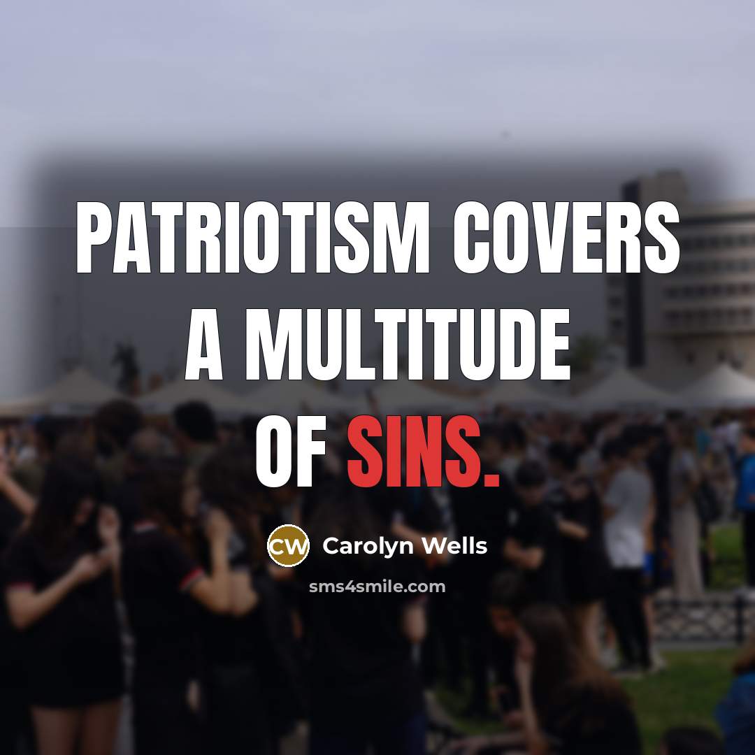 “Patriotism covers a multitude of sins.” quote by Carolyn Wells