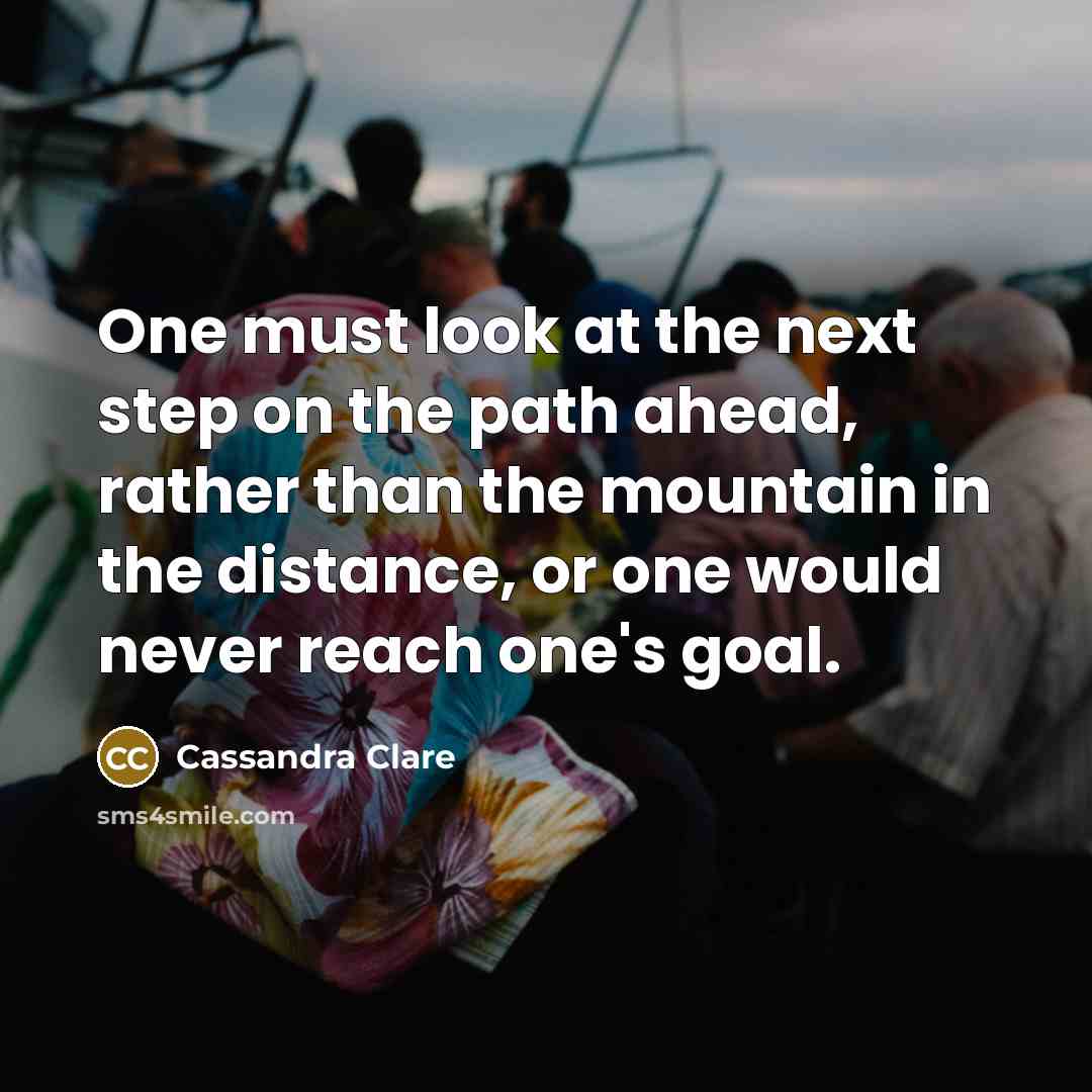 “One must look at the next step on the path…” quote by Cassandra Clare