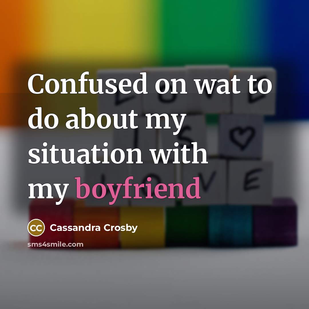 “Confused on wat to do about my situation with my boyfriend” quote by Cassandra Crosby