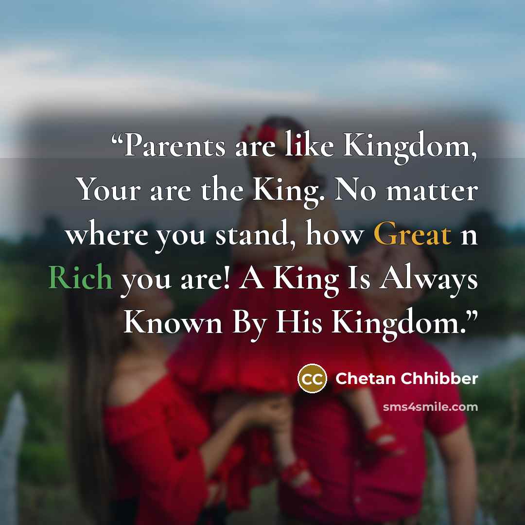 “Parents are like Kingdom, Your are the King. No matter where you stand, how Great n Rich you are! A King Is Always Known By His Kingdom.” quote by Chetan Chhibber