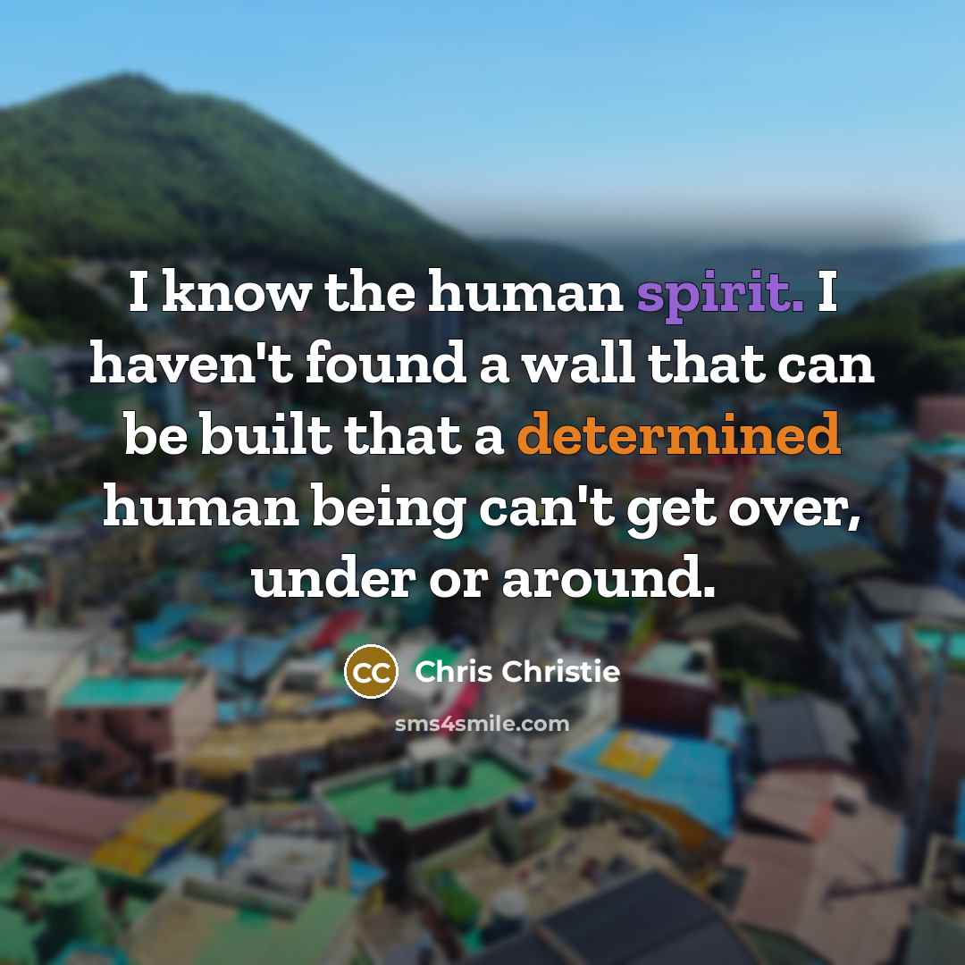 “I know the human spirit. I haven't found a wall…” quote by Chris Christie