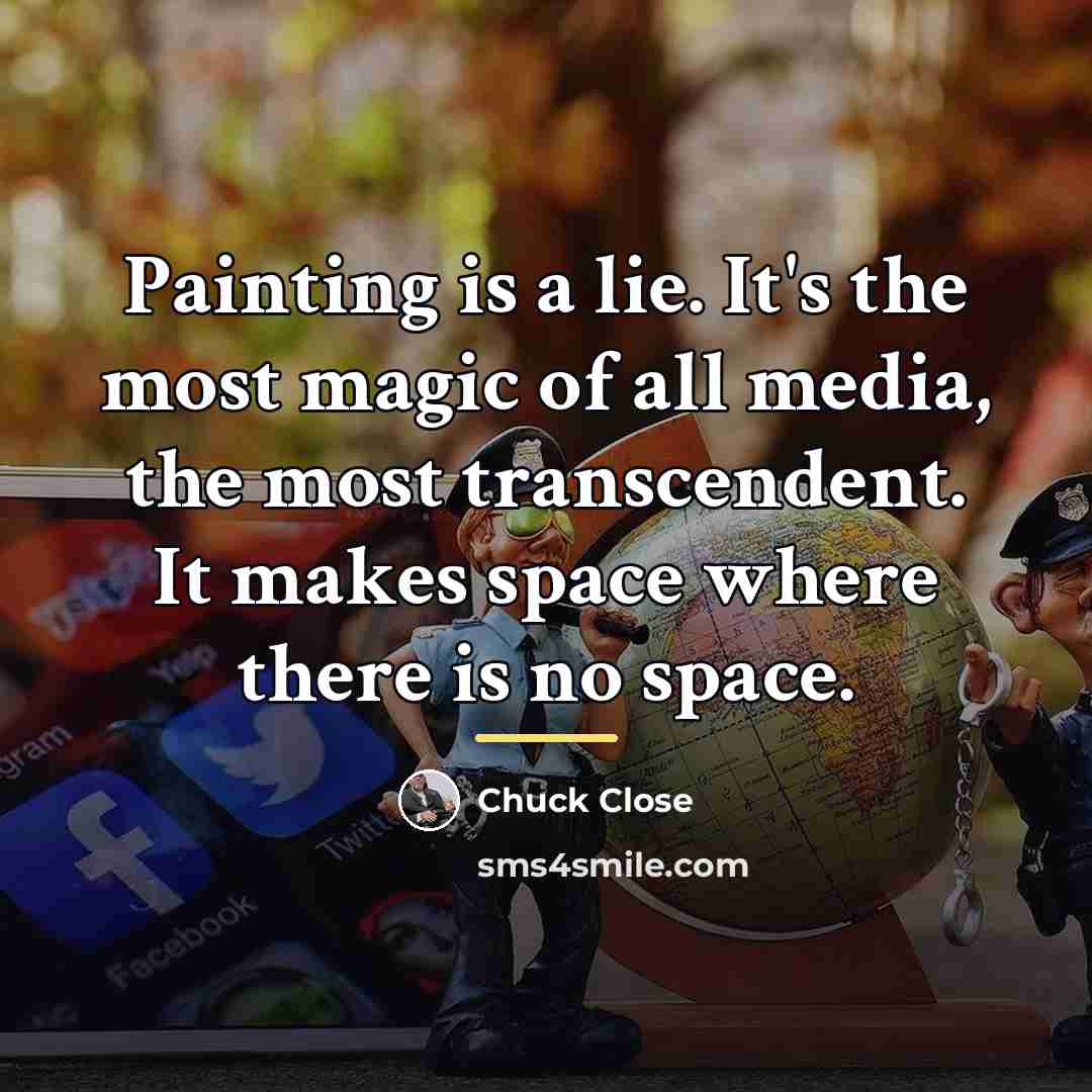 “Painting is a lie. It's the most magic of all…” quote by Chuck Close