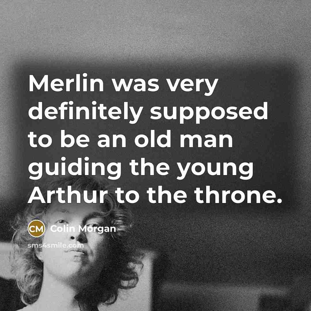 “Merlin was very definitely supposed to be an old man…” quote by Colin Morgan