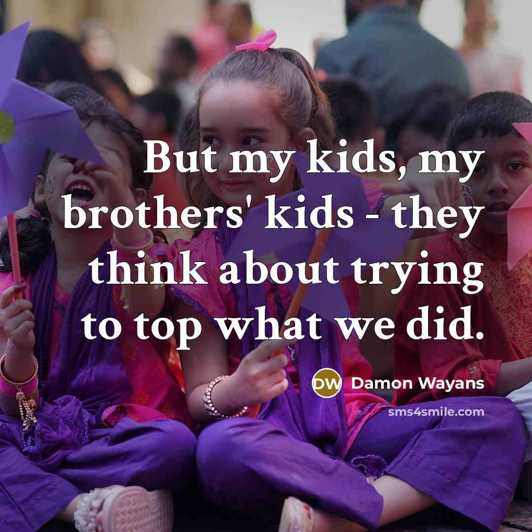 “But my kids, my brothers' kids - they think about…” quote by Damon Wayans