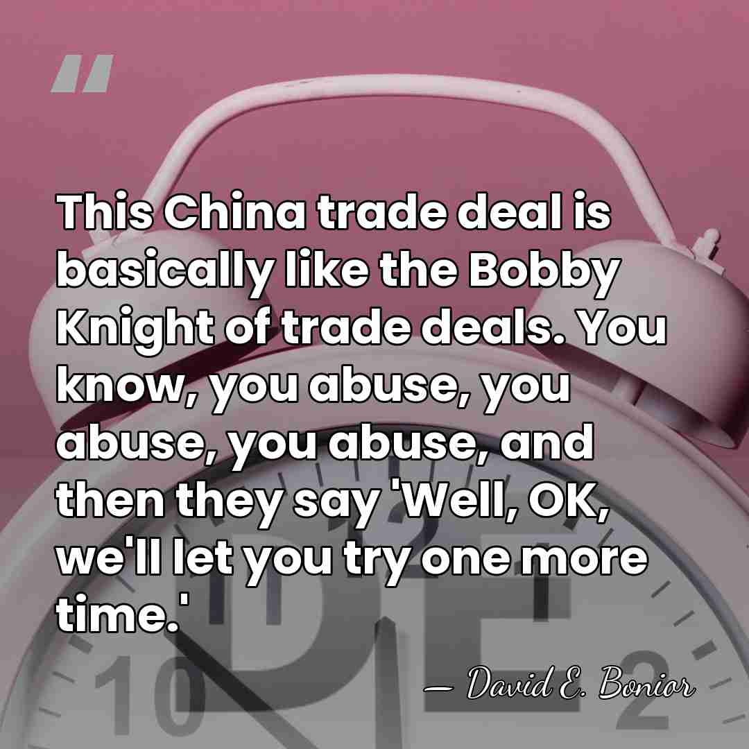 This China trade deal is basically like the Bobby Knight of trade&hellip; - David E. Bonior