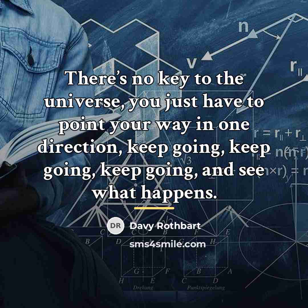 “There’s no key to the universe, you just have to…” quote by Davy Rothbart