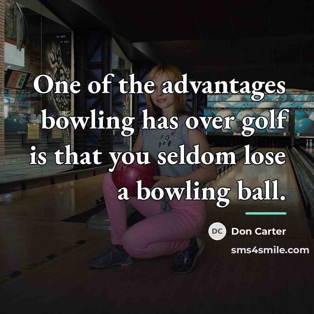 “One of the advantages bowling has over golf is that…” quote by Don Carter