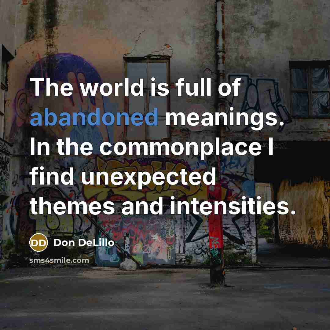“The world is full of abandoned meanings. In the commonplace…” quote by Don DeLillo