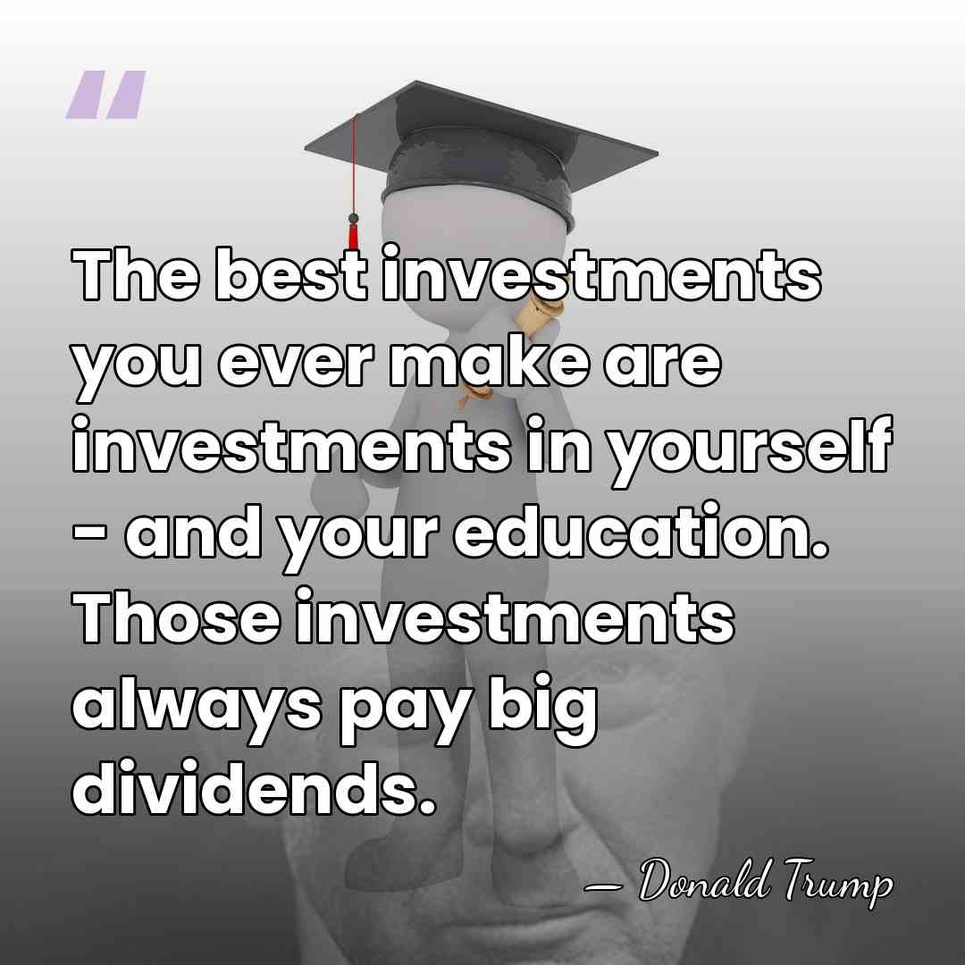 The best investments you ever make are investments in yourself - and&hellip; - Donald Trump