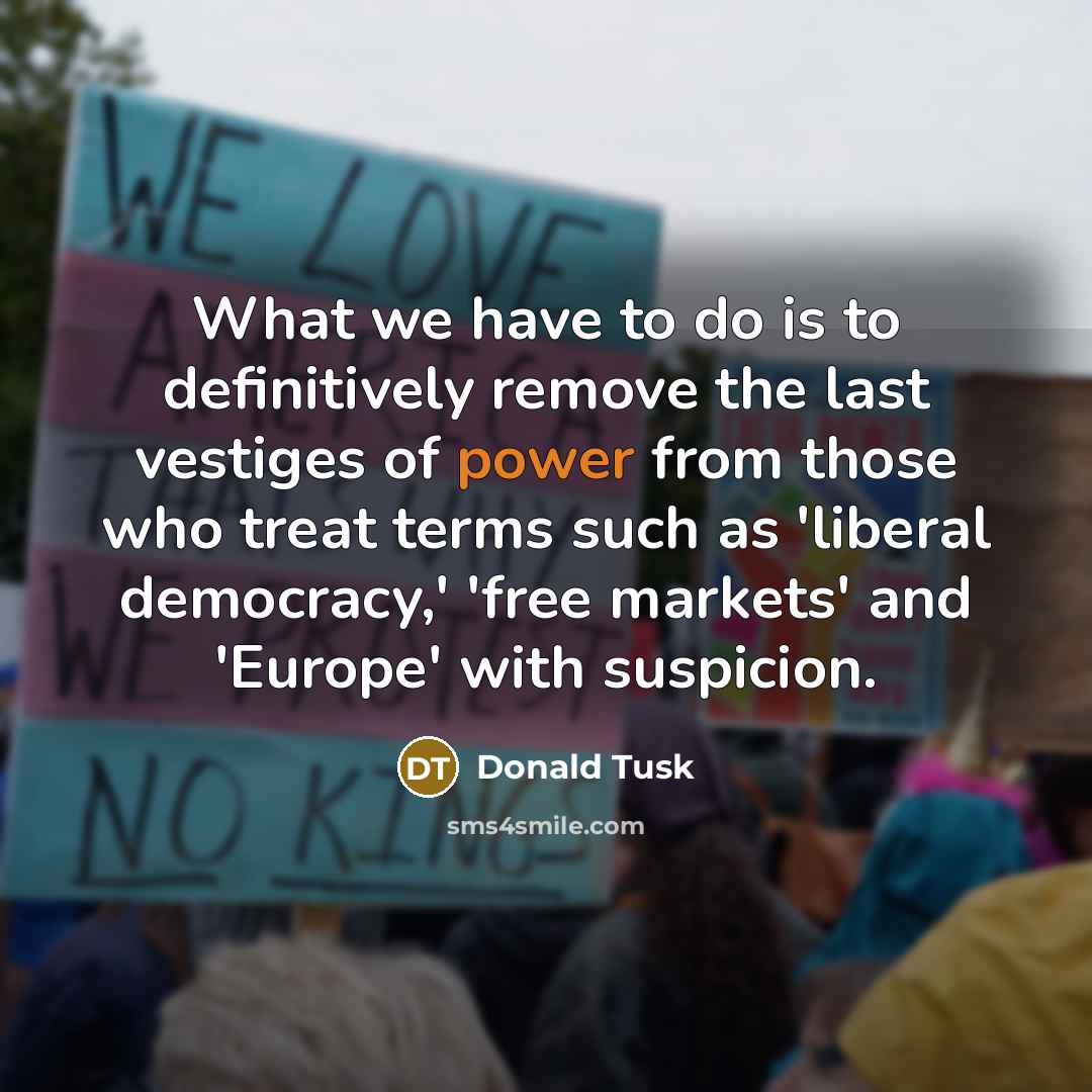 “What we have to do is to definitively remove the…” quote by Donald Tusk