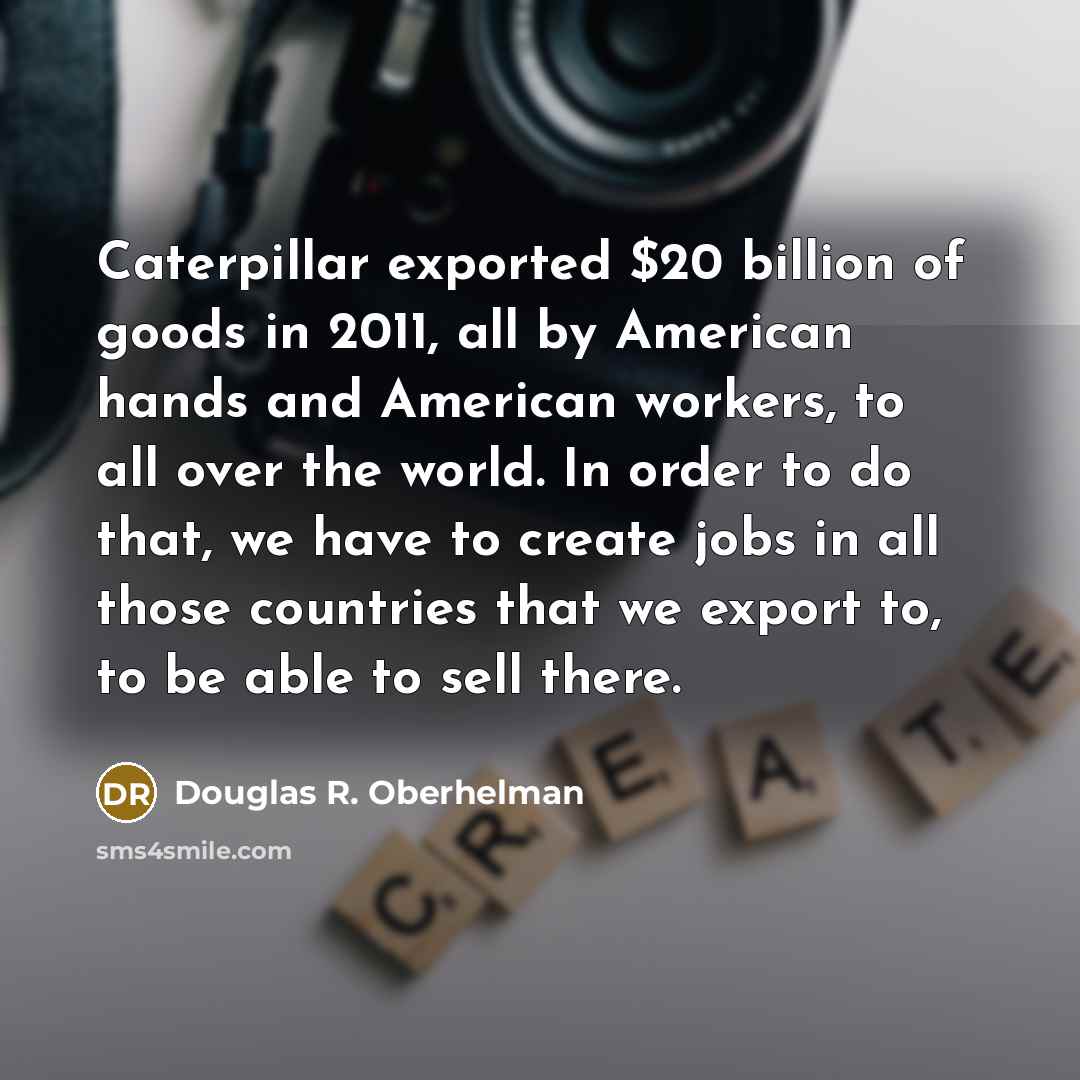 “Caterpillar exported $20 billion of goods in 2011, all by…” quote by Douglas R. Oberhelman