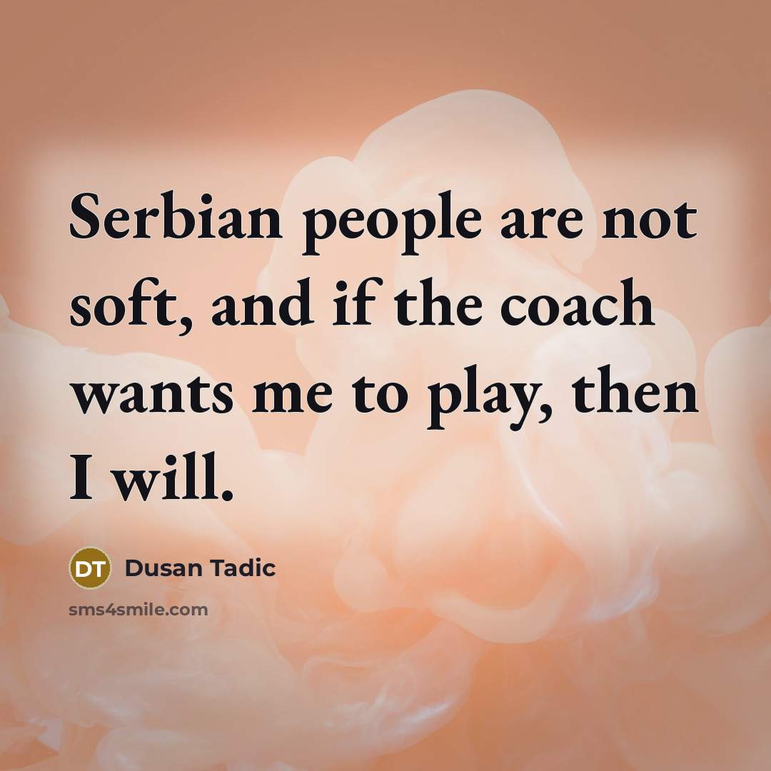 “Serbian people are not soft, and if the coach wants…” quote by Dusan Tadic