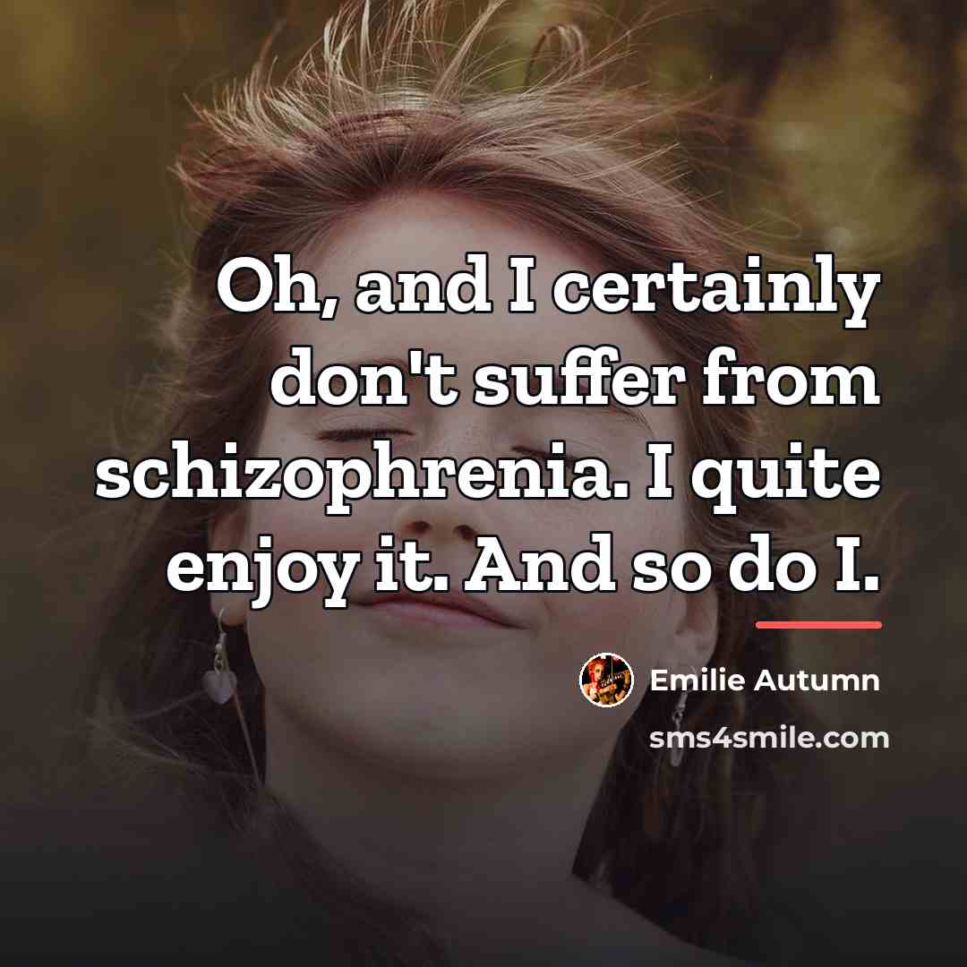 “Oh, and I certainly don't suffer from schizophrenia. I quite…” quote by Emilie Autumn