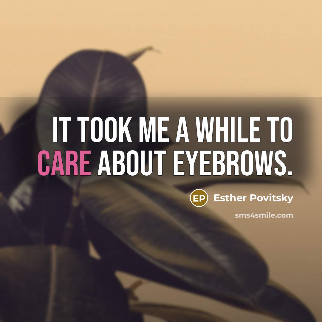 “It took me a while to care about eyebrows.…” quote by Esther Povitsky