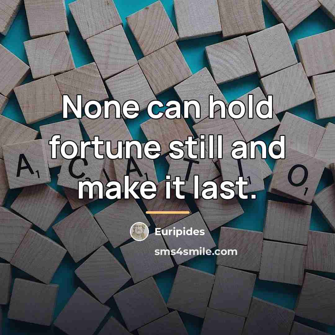 “None can hold fortune still and make it last.…” quote by Euripides