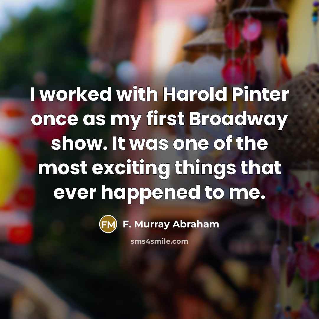 “I worked with Harold Pinter once as my first Broadway…” quote by F. Murray Abraham