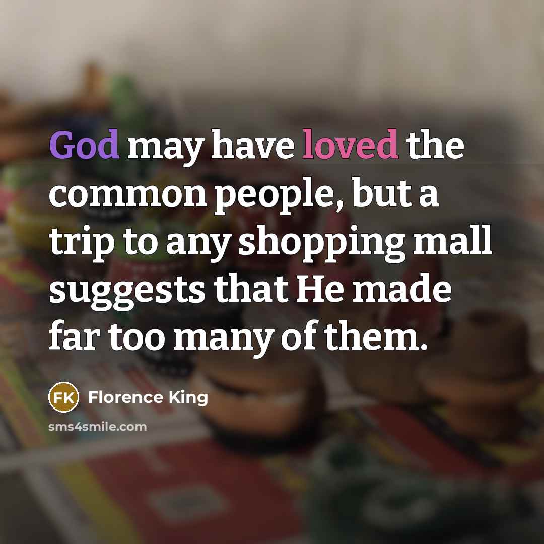 “God may have loved the common people, but a trip…” quote by Florence King