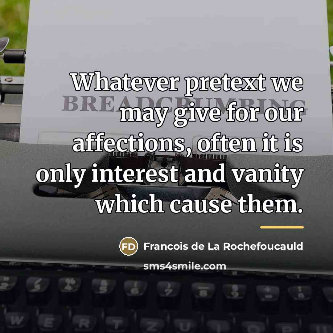 “Whatever pretext we may give for our affections, often it…” quote by Francois de La Rochefoucauld