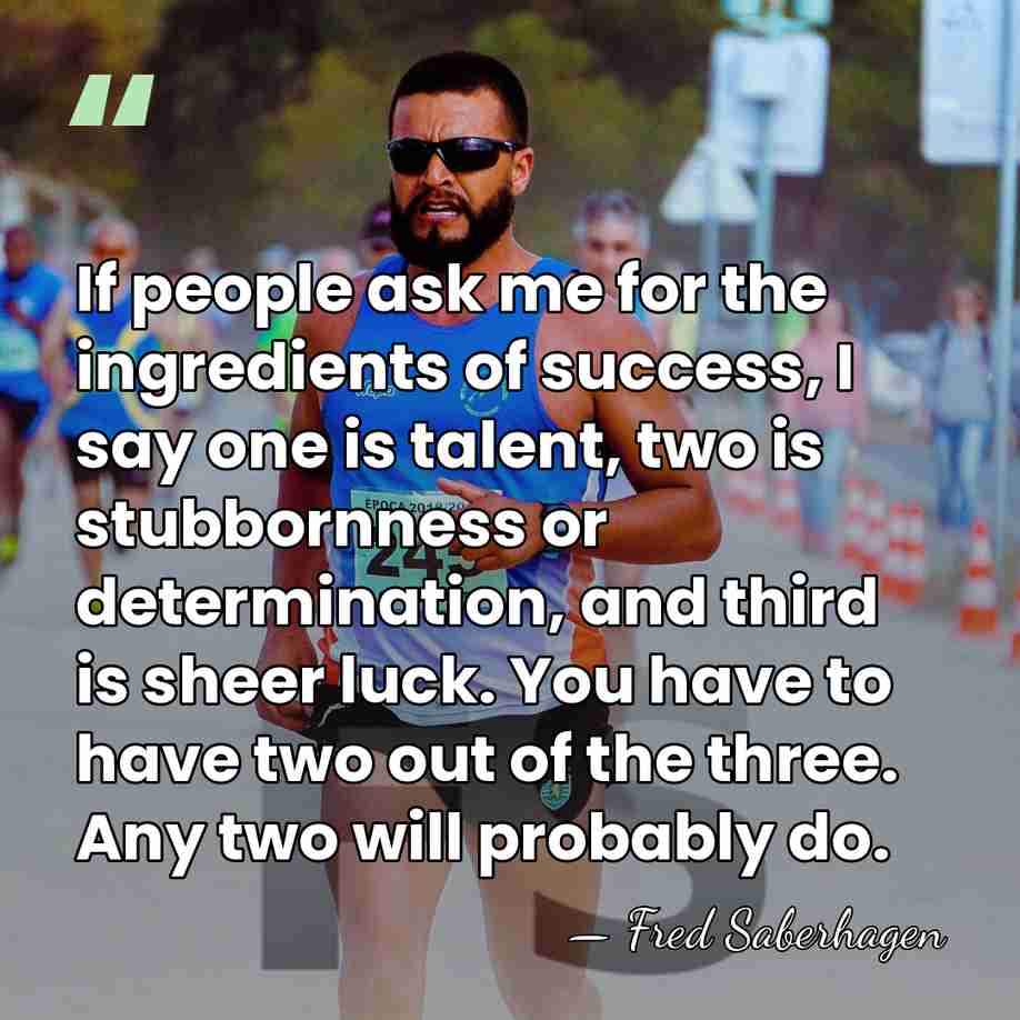 If people ask me for the ingredients of success, I say one&hellip; - Fred Saberhagen
