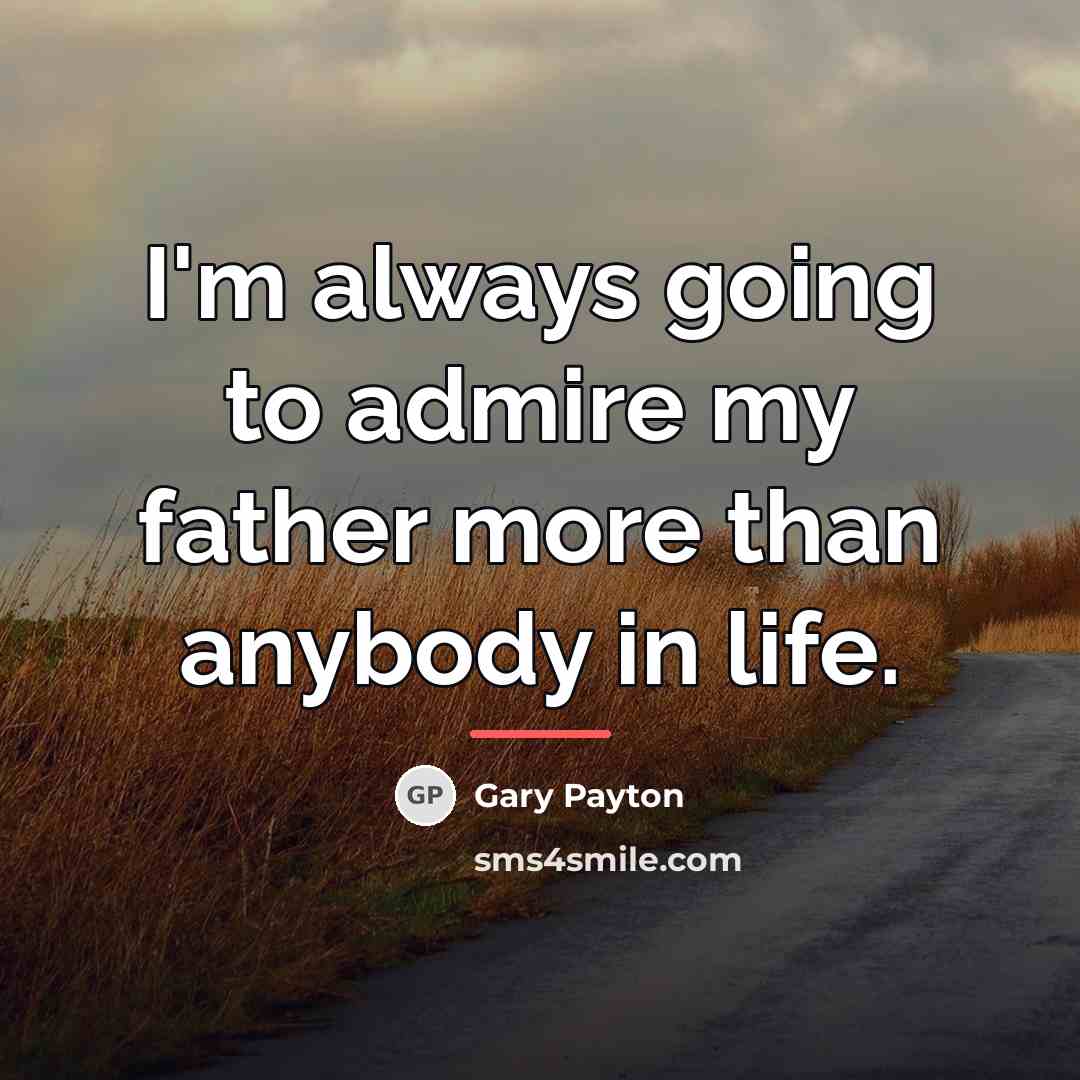 “I'm always going to admire my father more than anybody…” quote by Gary Payton