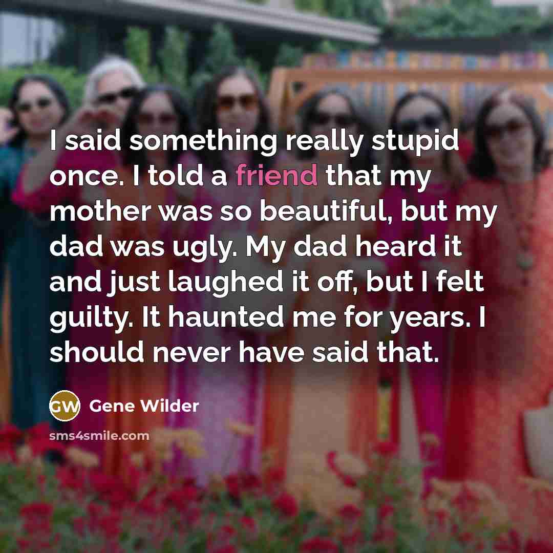 “I said something really stupid once. I told a friend…” quote by Gene Wilder