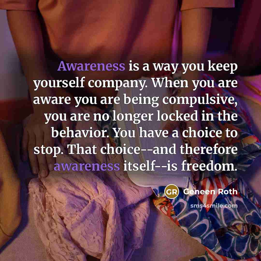 “Awareness is a way you keep yourself company. When you…” quote by Geneen Roth