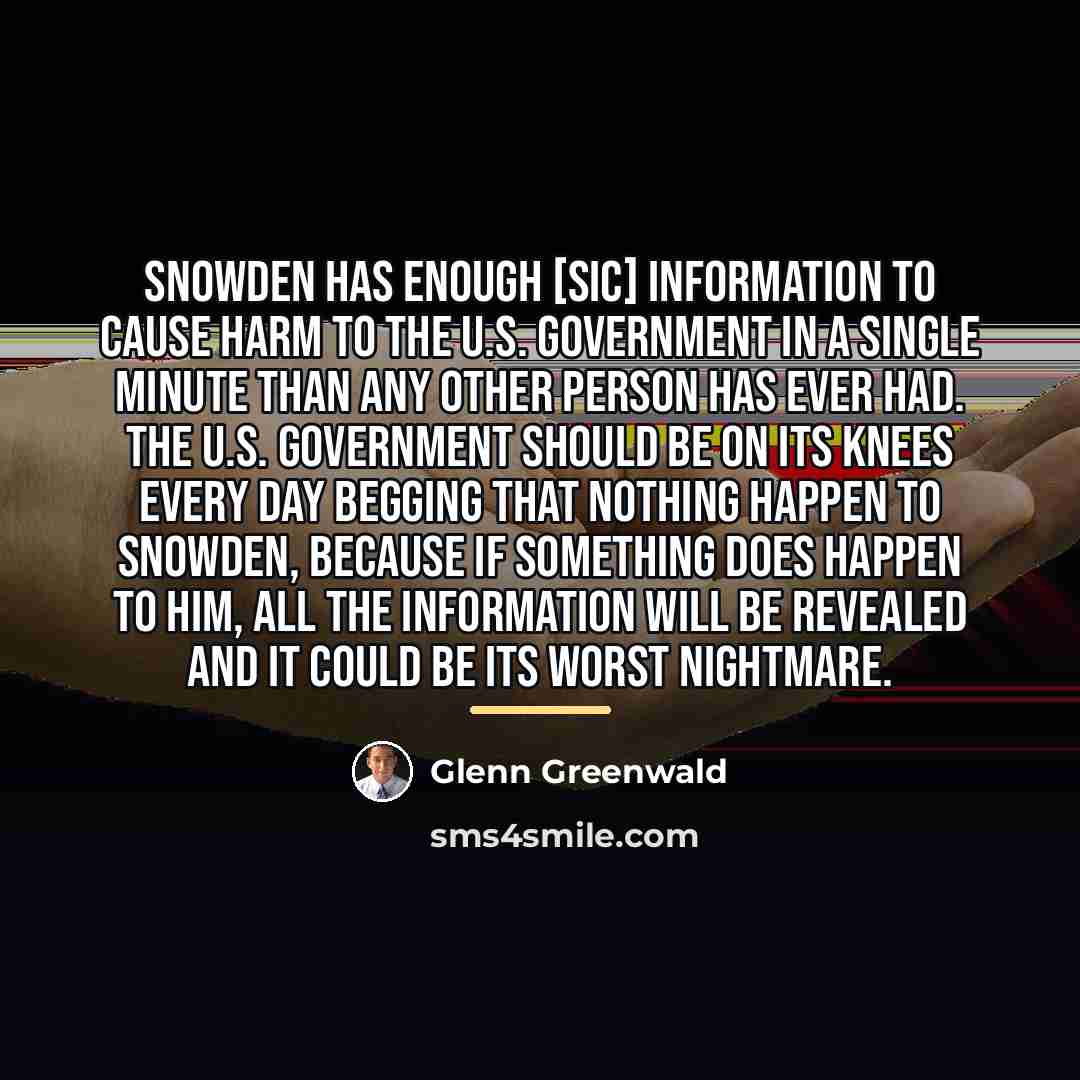 “Snowden has enough [sic] information to cause harm to the…” quote by Glenn Greenwald