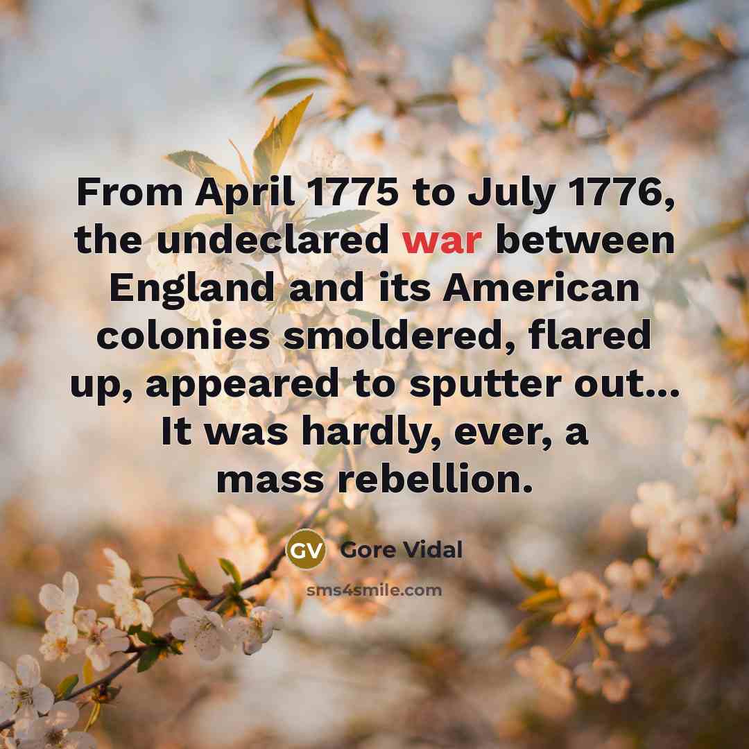 “From April 1775 to July 1776, the undeclared war between…” quote by Gore Vidal