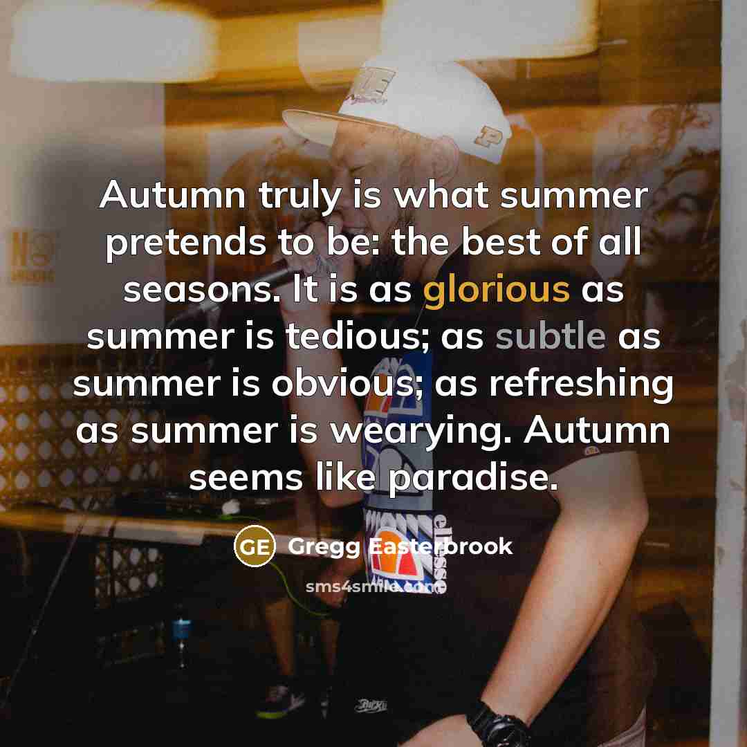 “Autumn truly is what summer pretends to be: the best…” quote by Gregg Easterbrook