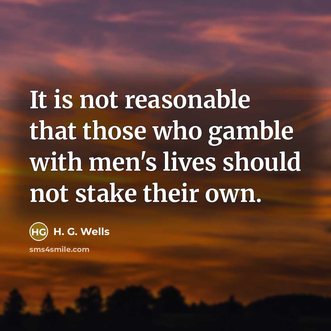 “It is not reasonable that those who gamble with men's…” quote by H. G. Wells