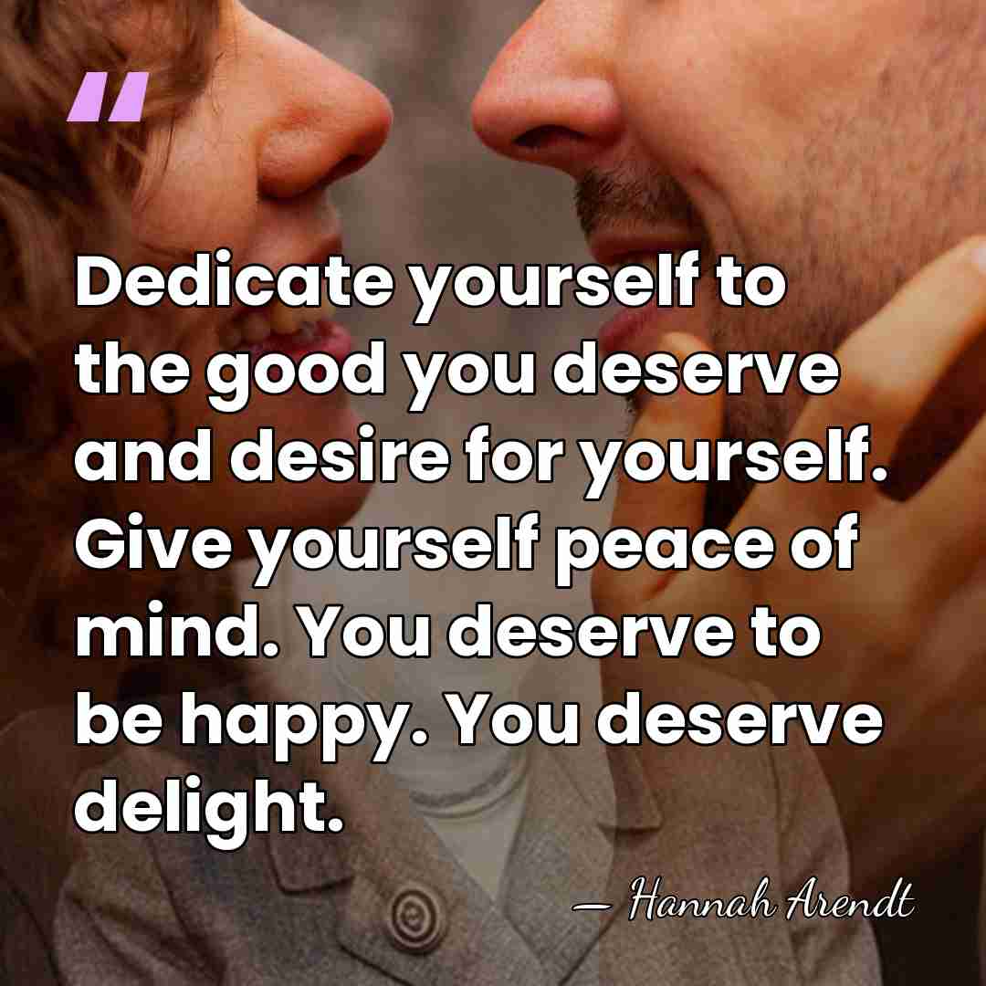 Dedicate yourself to the good you deserve and desire for yourself. Give&hellip; - Hannah Arendt