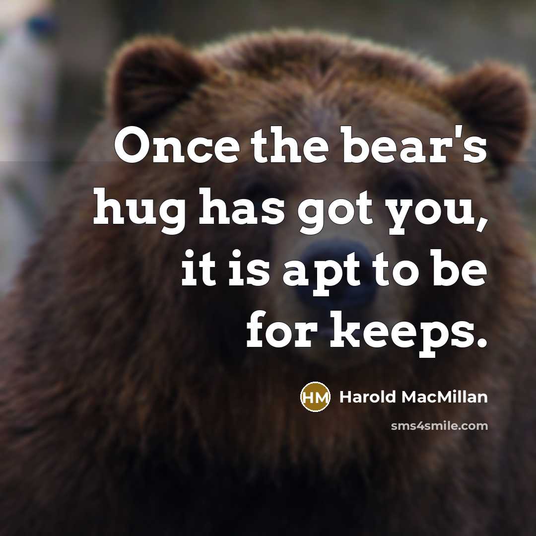“Once the bear's hug has got you, it is apt…” quote by Harold MacMillan