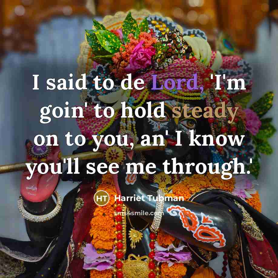 “I said to de Lord, 'I'm goin' to hold steady…” quote by Harriet Tubman