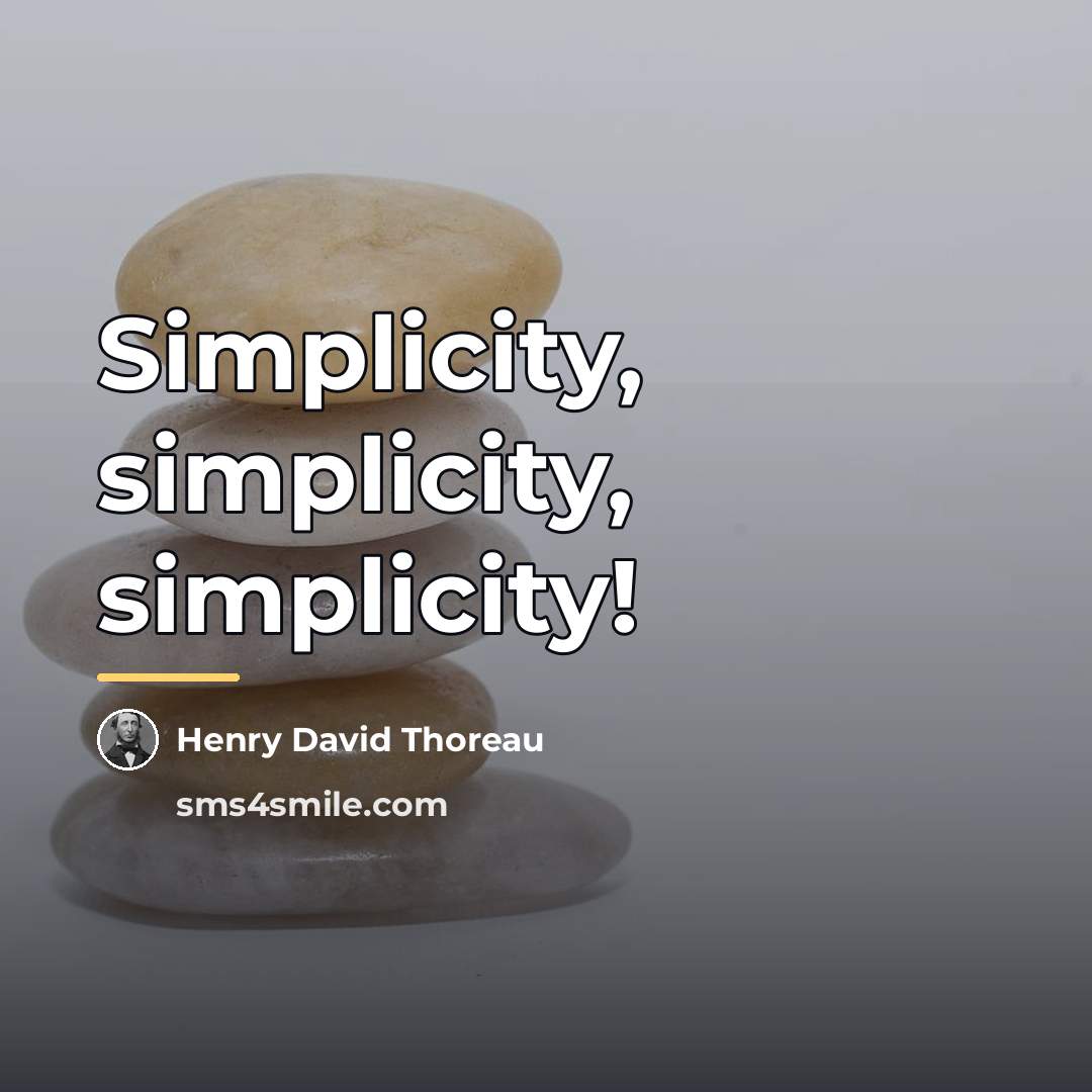 “Simplicity, simplicity, simplicity!…” quote by Henry David Thoreau