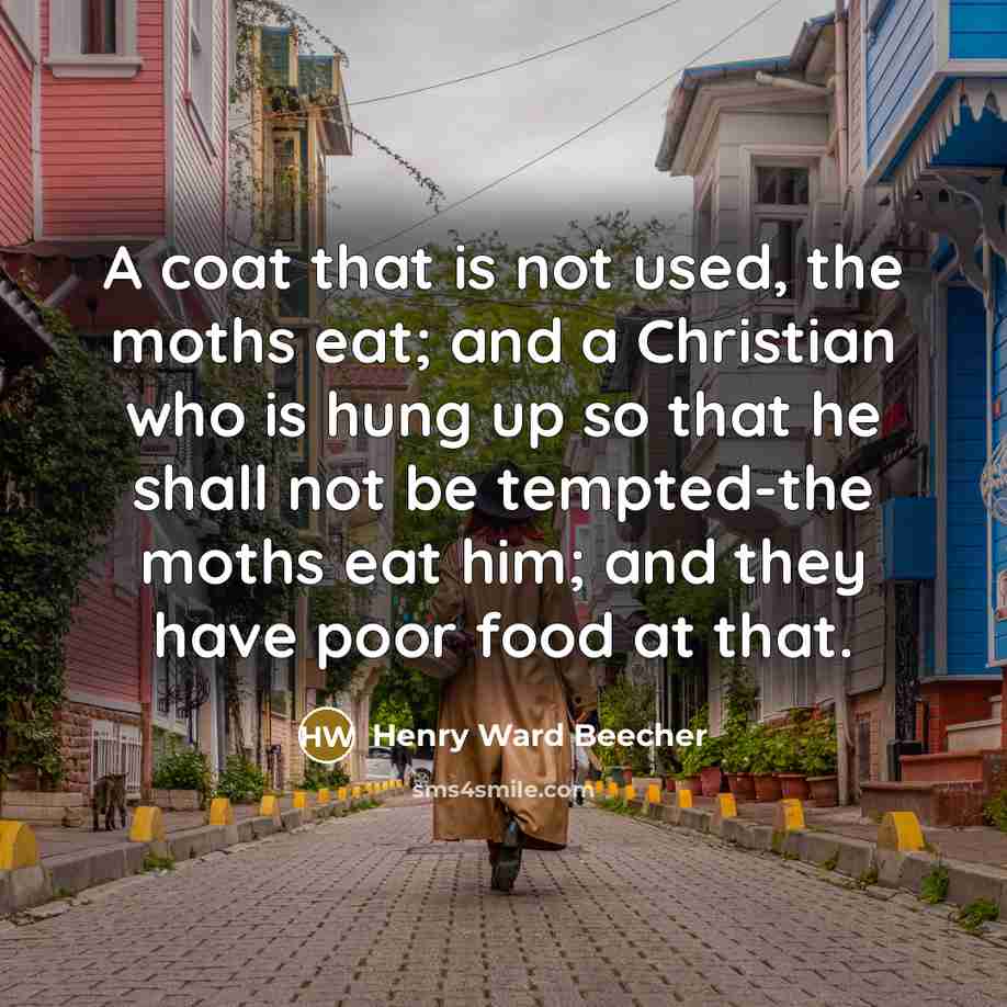 “A coat that is not used, the moths eat; and…” quote by Henry Ward Beecher