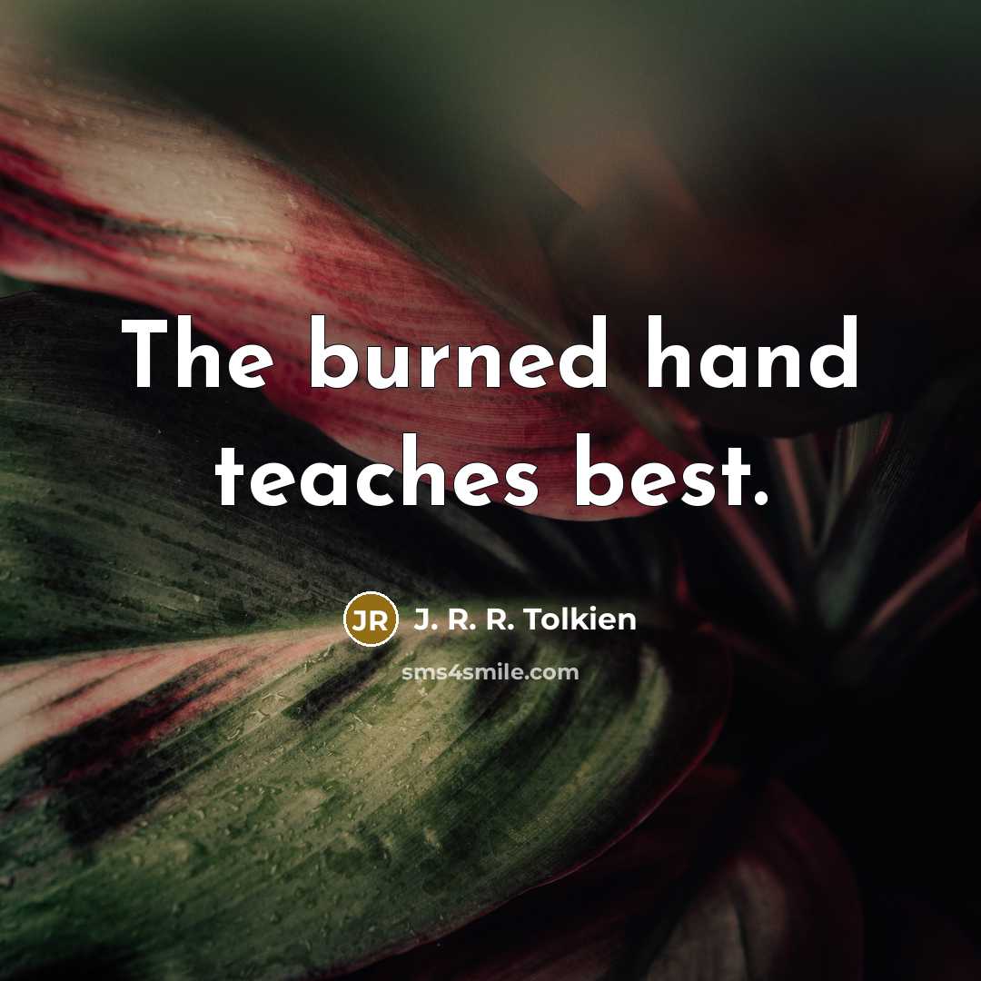 “The burned hand teaches best.…” quote by J. R. R. Tolkien