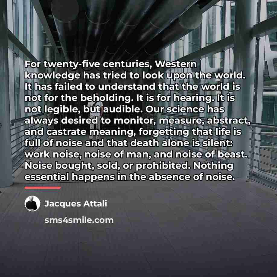 “For twenty-five centuries, Western knowledge has tried to look upon…” quote by Jacques Attali