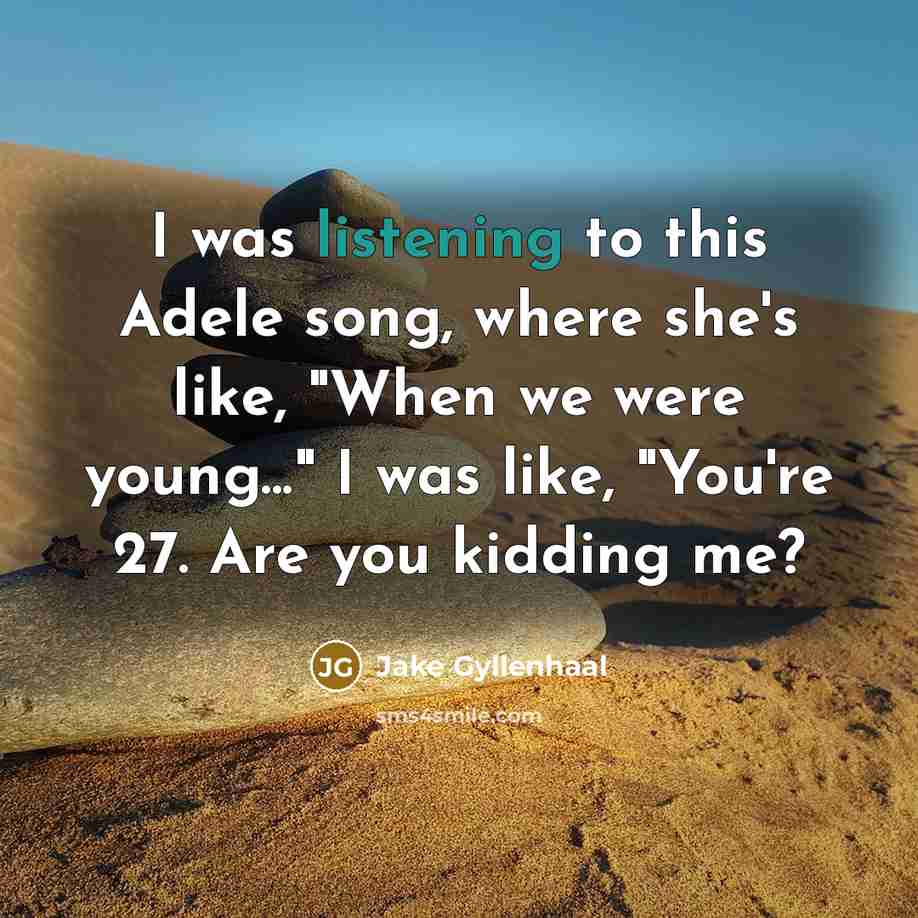 “I was listening to this Adele song, where she's like,…” quote by Jake Gyllenhaal