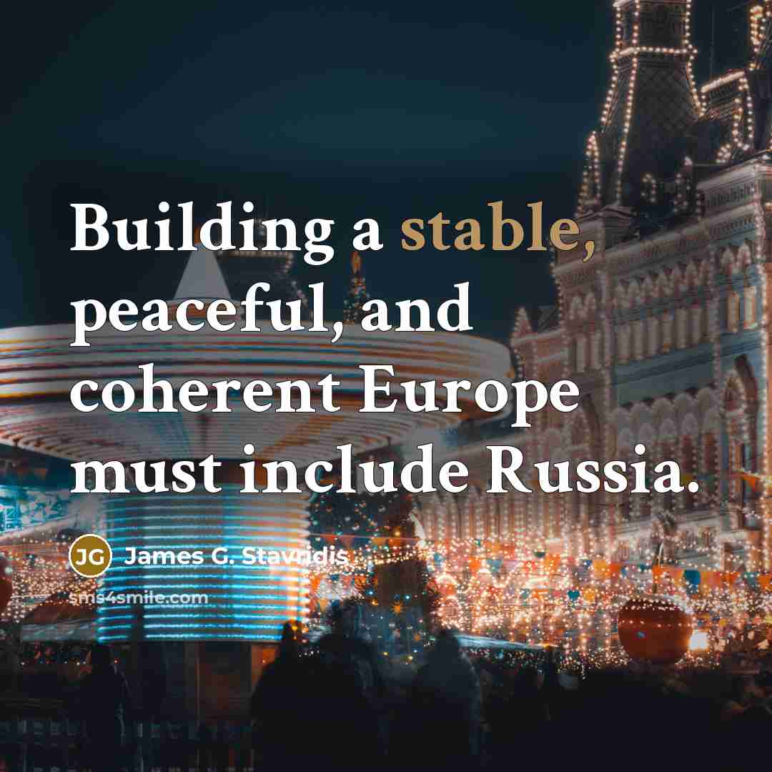 “Building a stable, peaceful, and coherent Europe must include Russia.…” quote by James G. Stavridis