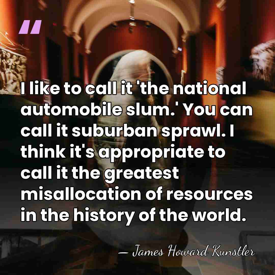 I like to call it 'the national automobile slum.' You can call&hellip; - James Howard Kunstler