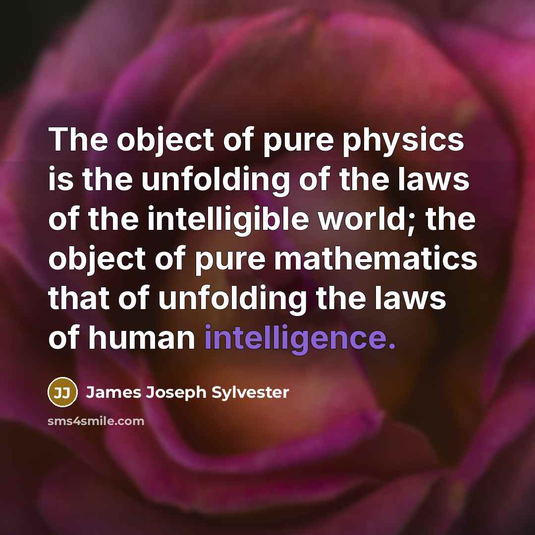 “The object of pure physics is the unfolding of the…” quote by James Joseph Sylvester