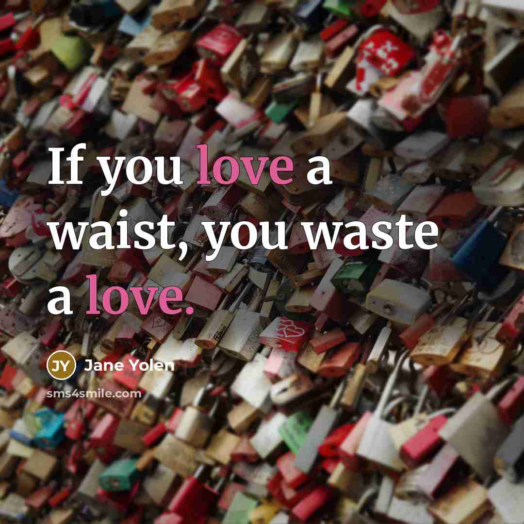 “If you love a waist, you waste a love.…” quote by Jane Yolen