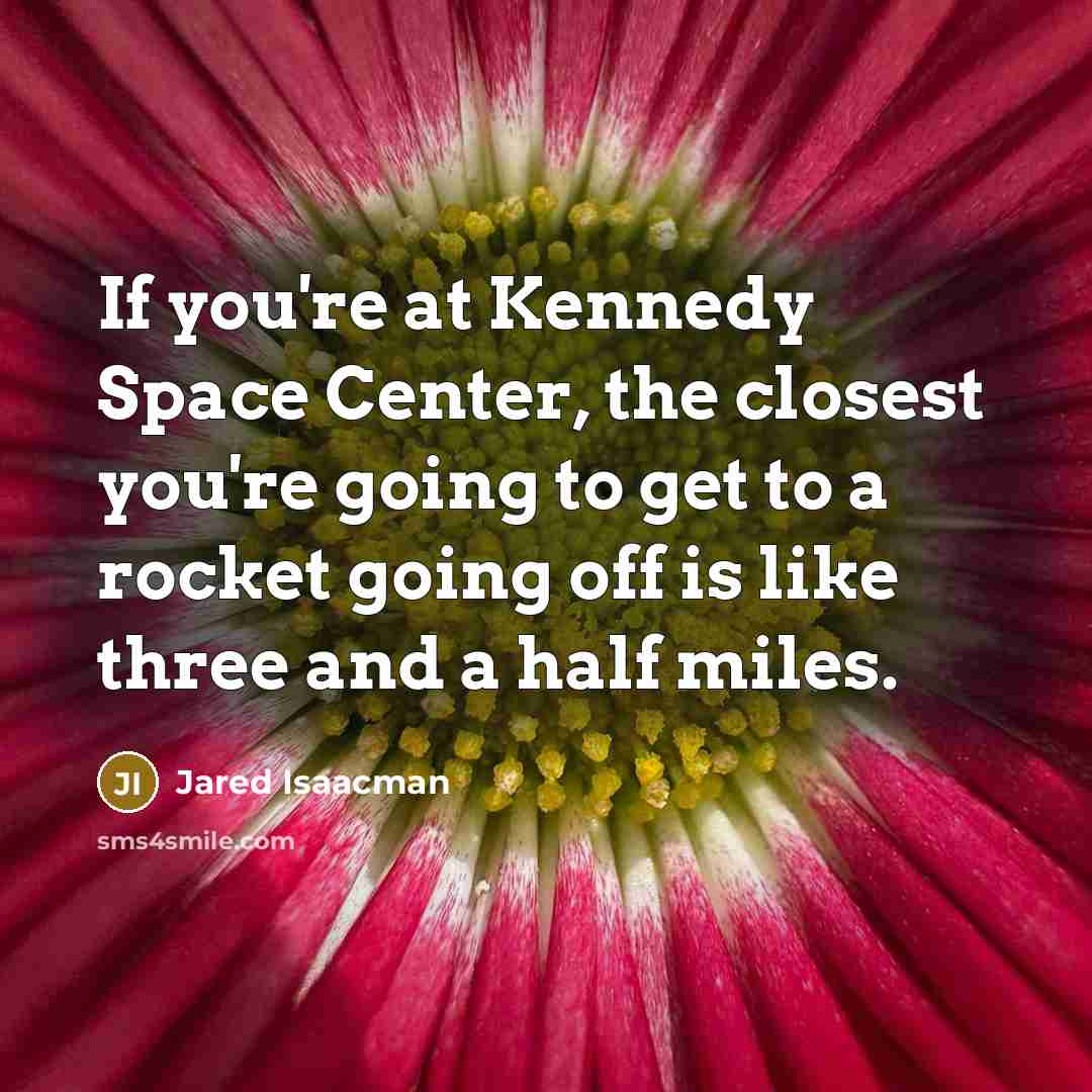 “If you're at Kennedy Space Center, the closest you're going…” quote by Jared Isaacman