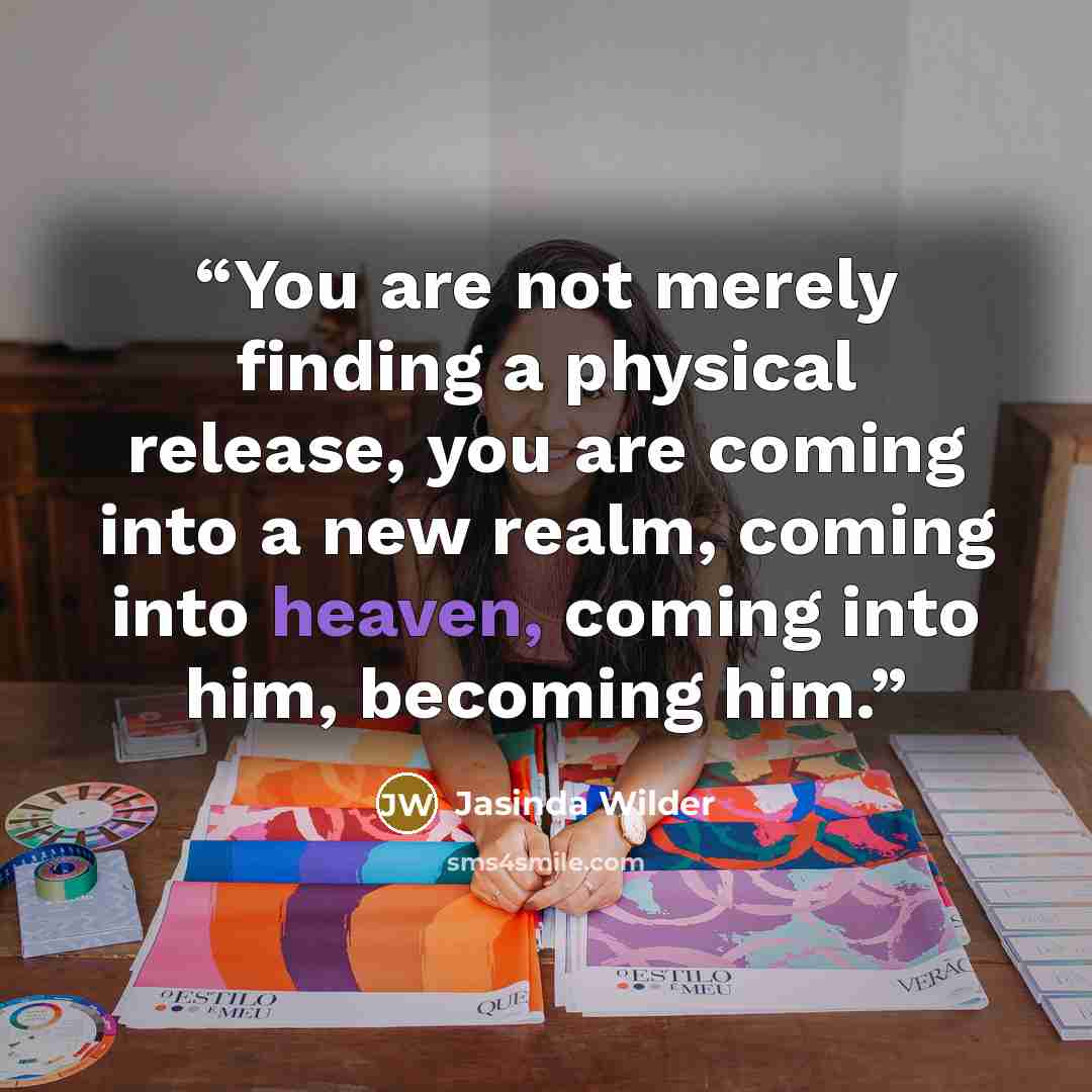 “You are not merely finding a physical release, you are coming into a new realm, coming into heaven, coming into him, becoming him.” quote by Jasinda Wilder