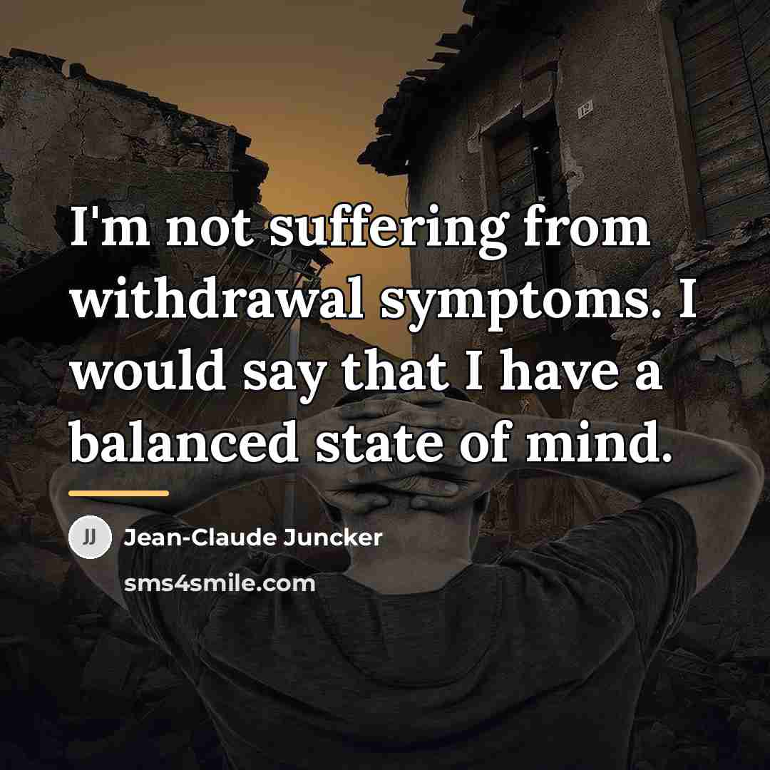 “I'm not suffering from withdrawal symptoms. I would say that…” quote by Jean-Claude Juncker