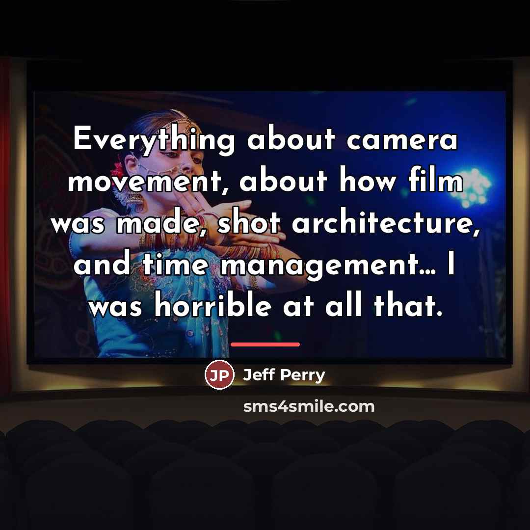 “Everything about camera movement, about how film was made, shot…” quote by Jeff Perry